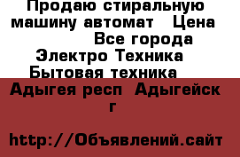 Продаю стиральную машину автомат › Цена ­ 2 500 - Все города Электро-Техника » Бытовая техника   . Адыгея респ.,Адыгейск г.